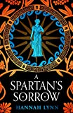A Spartan's Sorrow: The epic tale of ancient Greece's most formidable Queen (The Grecian Women Series)