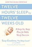 Twelve Hours' Sleep by Twelve Weeks Old: A Step-by-Step Plan for Baby Sleep Success