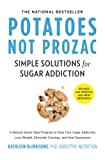 Potatoes Not Prozac: Revised and Updated: Simple Solutions for Sugar Addiction