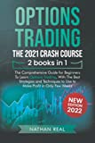 Options Trading: The 2021 CRASH COURSE (2 books in 1): The Comprehensive Guide for Beginners To Learn Options Trading, With The Best Strategies and Techniques to Use to Make Profit in Only Few Weeks