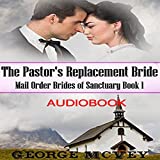 The Pastor's Replacement Bride: Mail Order Brides of Sanctuary, Book 1
