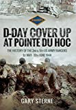 D-Day Cover Up at Pointe du Hoc: The History of the 2nd & 5th US Army Rangers, 1st May10th June 1944