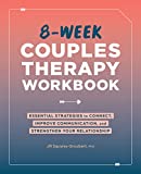 8-Week Couples Therapy Workbook: Essential Strategies to Connect, Improve Communication, and Strengthen Your Relationship