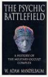 The Psychic Battlefield: A History of the Military-Occult Complex