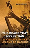 The Peace That Never Was: A History of the League of Nations (Makers of the Modern World)