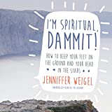 Im Spiritual, Dammit!: How to Keep Your Feet on the Ground and Your Head in the Stars