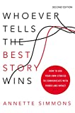 Whoever Tells the Best Story Wins: How to Use Your Own Stories to Communicate with Power and Impact