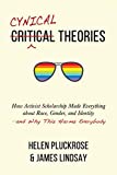 Cynical Theories: How Activist Scholarship Made Everything about Race, Gender, and Identityand Why This Harms Everybody