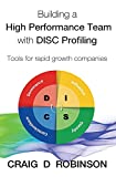 Building a High Performance Team with DISC Profiling: Tools for rapid growth companies
