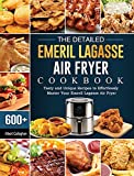 The Detailed Emeril Lagasse Air Fryer Cookbook: 600+ Tasty and Unique Recipes to Effortlessly Master Your Emeril Lagasse Air Fryer