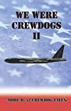 We Were Crewdogs II: - More B-52 Crewdog Tales