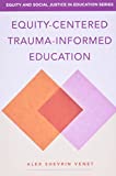 Equity-Centered Trauma-Informed Education (Equity and Social Justice in Education)