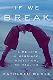 If We Break: A Memoir of Marriage, Addiction, and Healing