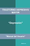 TRASTORNO DEPRESIVO MAYOR: Manual del Usuario (Spanish Edition)