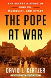 The Pope at War: The Secret History of Pius XII, Mussolini, and Hitler