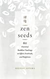 Zen Seeds: 60 Essential buddhist Teachings on Effort, Gratitude, and Happiness