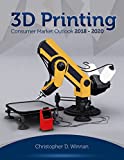 3D Printing Consumer Market Outlook 2018 - 2020 (3D Printing for Entrepreneurs)
