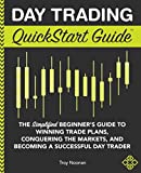 Day Trading QuickStart Guide: The Simplified Beginner's Guide to Winning Trade Plans, Conquering the Markets, and Becoming a Successful Day Trader