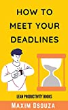 How To Meet Your Deadlines: Be punctual, be disciplined, be time conscious and get things done as per schedule (Lean Productivity Books)