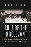 Cult of the Irrelevant: The Waning Influence of Social Science on National Security (Princeton Studies in International History and Politics Book 160)