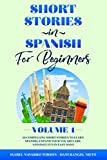 Short Stories in Spanish for Beginners: 10 Compelling Short Stories to Learn Spanish, Expand Your Vocabulary, and Have Fun in Easy Ways! (Easy Spanish Stories For All Ages - Volume 1)