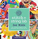 Stitch and String Lab for Kids: 40+ Creative Projects to Sew, Embroider, Weave, Wrap, and Tie (Volume 21) (Lab for Kids, 21)