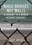 Build Bridges, Not Walls: A Journey to a World Without Borders (City Lights Open Media)