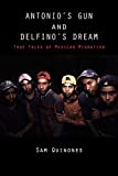 Antonio's Gun and Delfino's Dream: True Tales of Mexican Migration