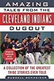 Amazing Tales from the Cleveland Indians Dugout: A Collection of the Greatest Tribe Stories Ever Told (Tales from the Team)