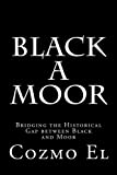 Black A Moor: Bridging the Gap between Black and Moor (What They Didn't Teach You in Black History Class)