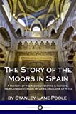 The Story of the Moors in Spain: A History of the Moorish Empire in Europe; their Conquest, Book of Laws and Code of Rites