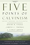 The Five Points of Calvinism: Defined, Defended, and Documented