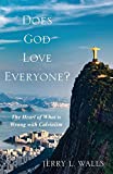 Does God Love Everyone?: The Heart of What's Wrong with Calvinism