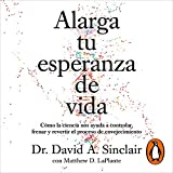 Alarga tu esperanza de vida [Lifespan: How to Start an Evolution]: Cmo la ciencia nos ayuda a controlar, frenar y revertir el proceso de envejecimiento