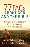 77 FAQs About God and the Bible: Your Toughest Questions Answered (The McDowell Apologetics Library)