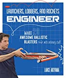 Launchers, Lobbers, and Rockets Engineer: Make 20 Awesome Ballistic Blasters with Ordinary Stuff