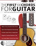 Guitar: The First 100 Chords for Guitar: How to Learn and Play Guitar Chords: The Complete Beginner Guitar Method (Beginner Guitar Books)