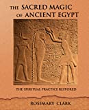 The Sacred Magic of Ancient Egypt: The Spiritual Practice Restored