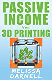 Passive Income from 3D Printing (Truly Passive Income Series): How to Start a 3D Printing Business Without Owning a 3D Printer in Just a Few Hours for Free with 38 Free and Easy 3D Design Tools