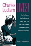 Charles Ludlam Lives!: Charles Busch, Bradford Louryk, Taylor Mac, and the Queer Legacy of the Ridiculous Theatrical Company (Triangulations: Lesbian/Gay/Queer Theater/Drama/Performance)