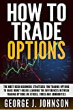 How To Trade Options: The Most Used Beginners Strategies for Trading Options to Make Money Online Learning The Differences between Trading Options on Stock, Forex and Commodities