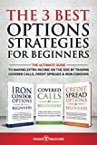 The 3 Best Options Strategies For Beginners: The Ultimate Guide To Making Extra Income On The Side By Trading Covered Calls, Credit Spreads & Iron Condors