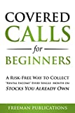 Covered Calls for Beginners: A Risk-Free Way to Collect "Rental Income" Every Single Month on Stocks You Already Own (Options Trading for Beginners Book 1)