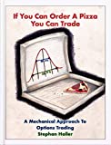 If You Can Order A Pizza You Can Trade - A Mechanical Approach To Options Trading