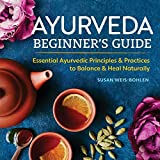 Ayurveda Beginner's Guide: Essential Ayurvedic Principles and Practices to Balance and Heal Naturally