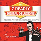 The 7 Deadly Digital Delusions Preventing You From Building Your Online Empire