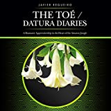 The To/Datura Diaries: A Shamanic Apprenticeship in the Heart of the Amazon Jungle