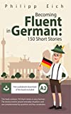 Becoming fluent in German: 150 Short Stories for Beginners (German Edition)