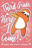 Third Grade Here I Come! Draw and Write Journal: Cute Dabbing Sloth Gift for 3rd Grader Pink Notebook Diary & Doodling Sketchbook for Kids Girls & Boys