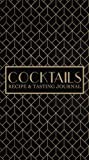 Cocktails: Recipe & Tasting Journal: A Craft Cocktail Recipe Book